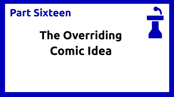Part Sixteen - Overriding Comic Idea