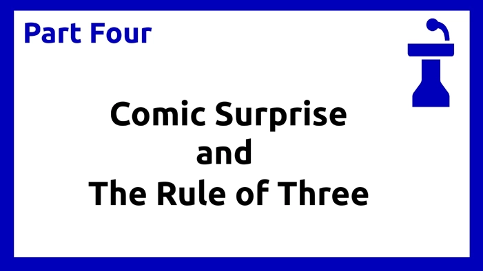 Part Four - Comic Surprise and Rule of Three