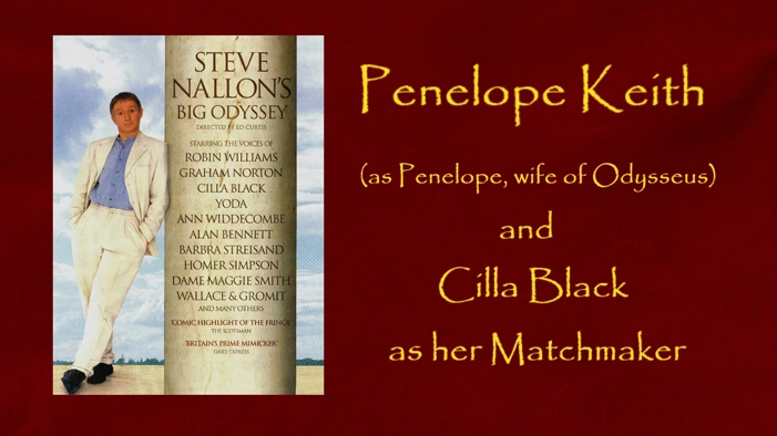 Penelope Keith as the wife of Odysseus and Cilla Black as her Matchmaker