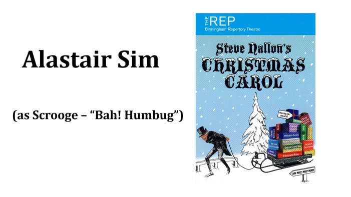 Alastair Sim  (as Scrooge - "Bah! Humbug")
