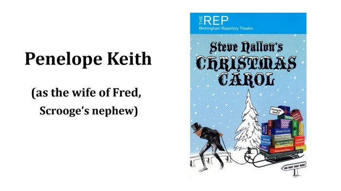 Penelope Keith (as the wife of Fred, nephew of Scrooge)