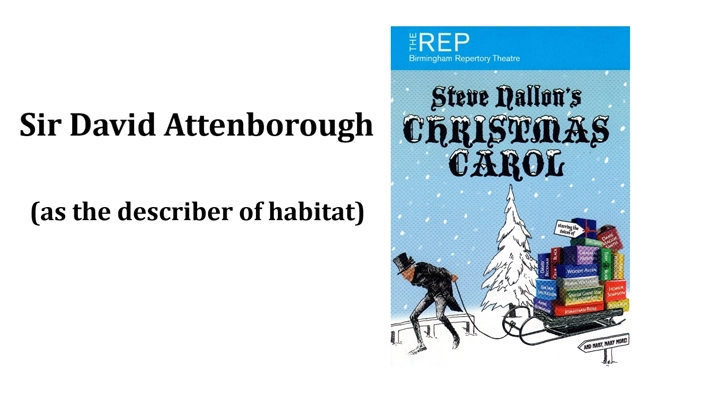 Sir David Attenborough (as the describer of habitat) 